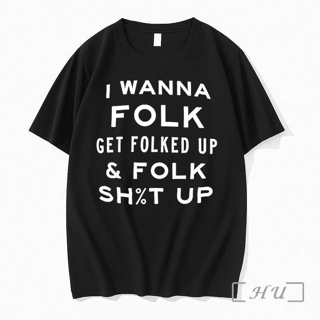 Officials I Wanna Folk Get Folked Up And Folk Shut Up Premium T Shirts Sweater