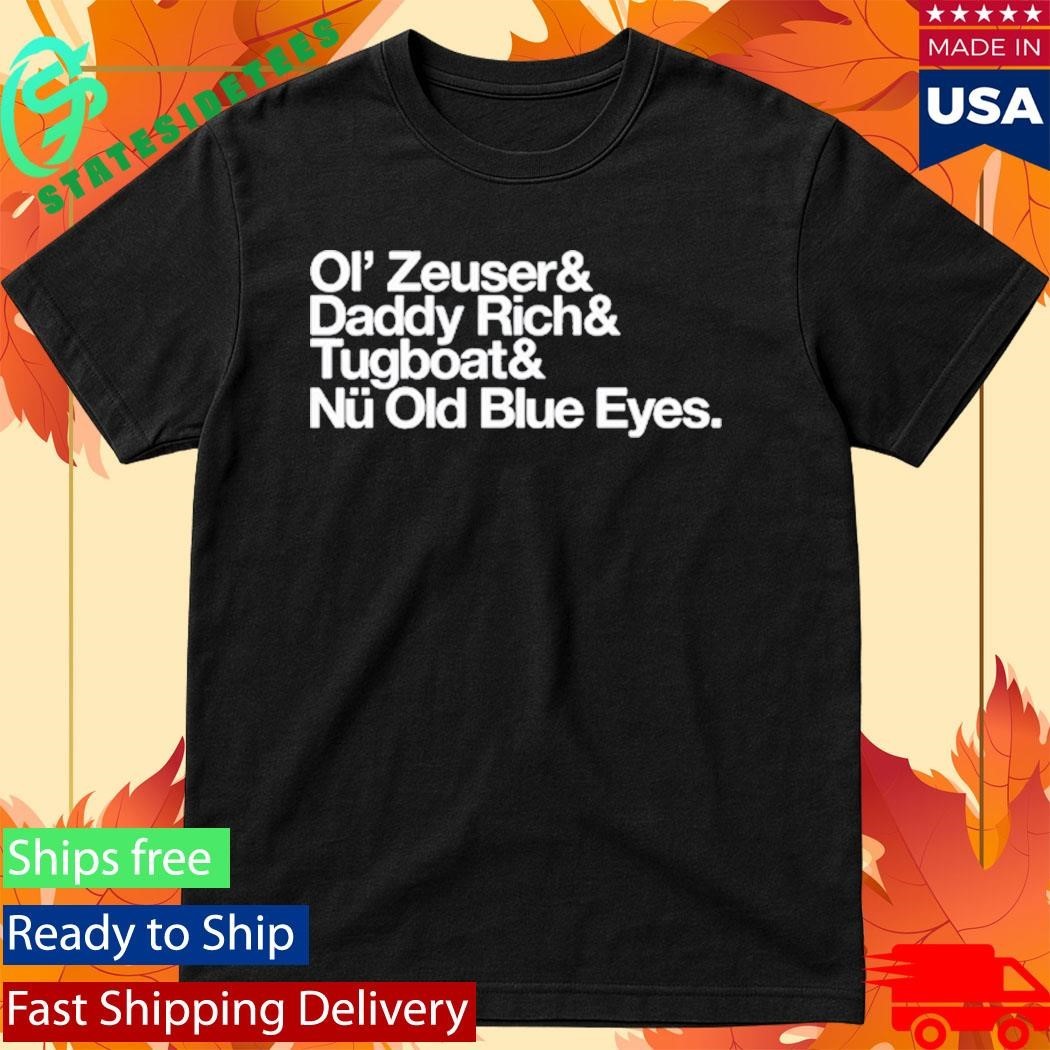 Ol’ Zeuser And Daddy Rich And Tugboat And Nu Old Blue Eyes Shirt