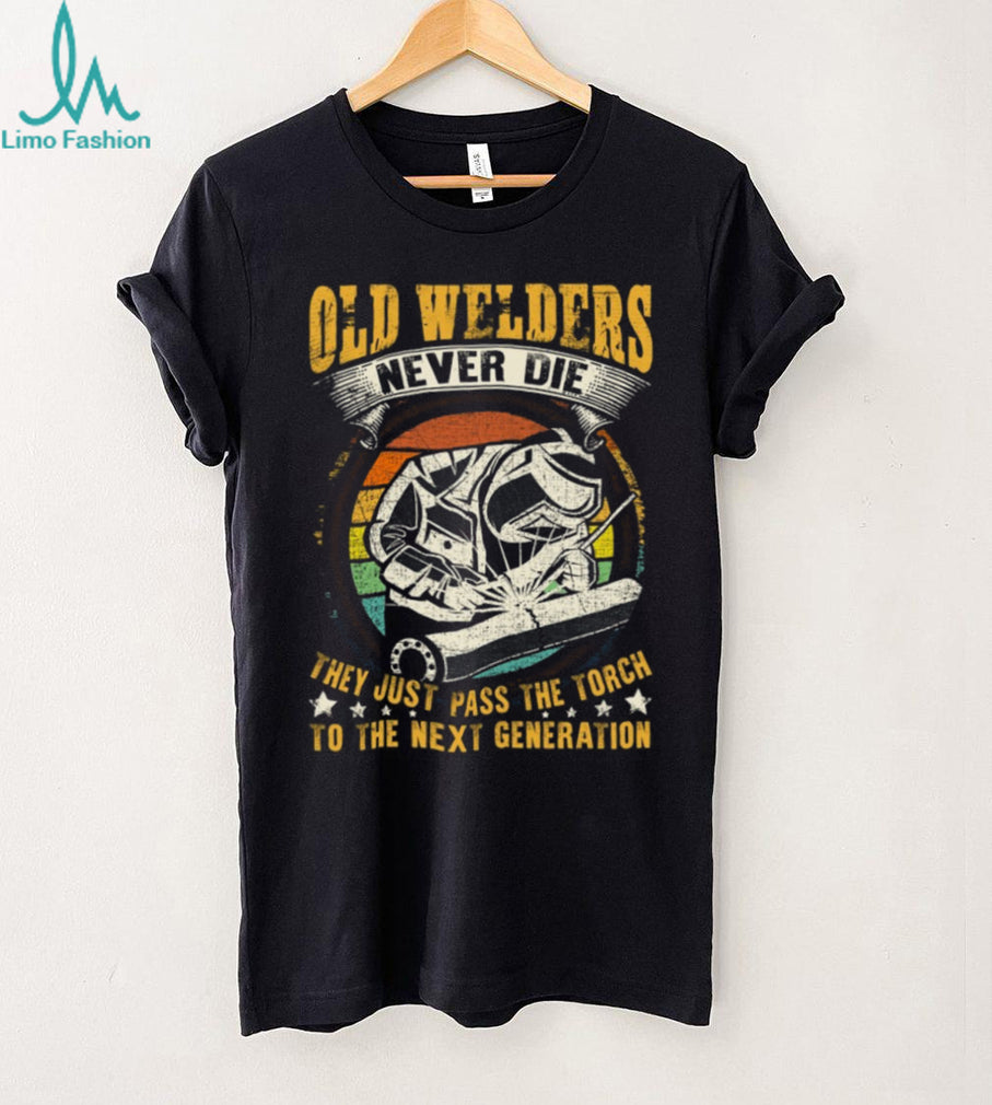 Old Welders Never Die Pass The Torch Next Generation Welder T Shirt
