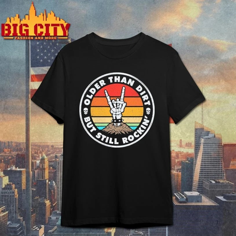 Older Than Dirt but still rockin’ t-shirt