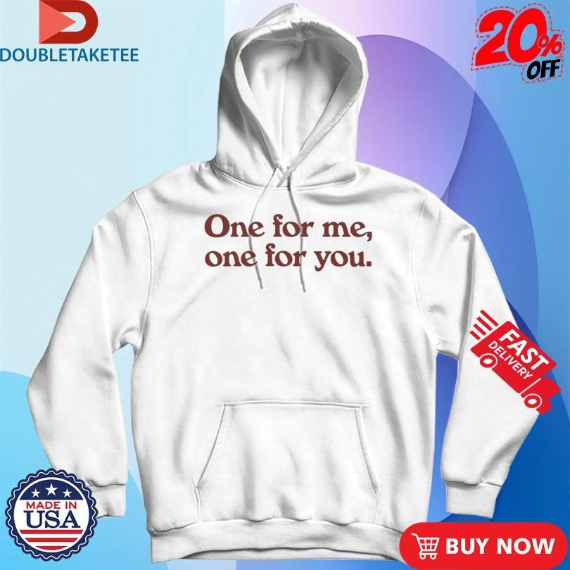 One For Me One For You Shirts