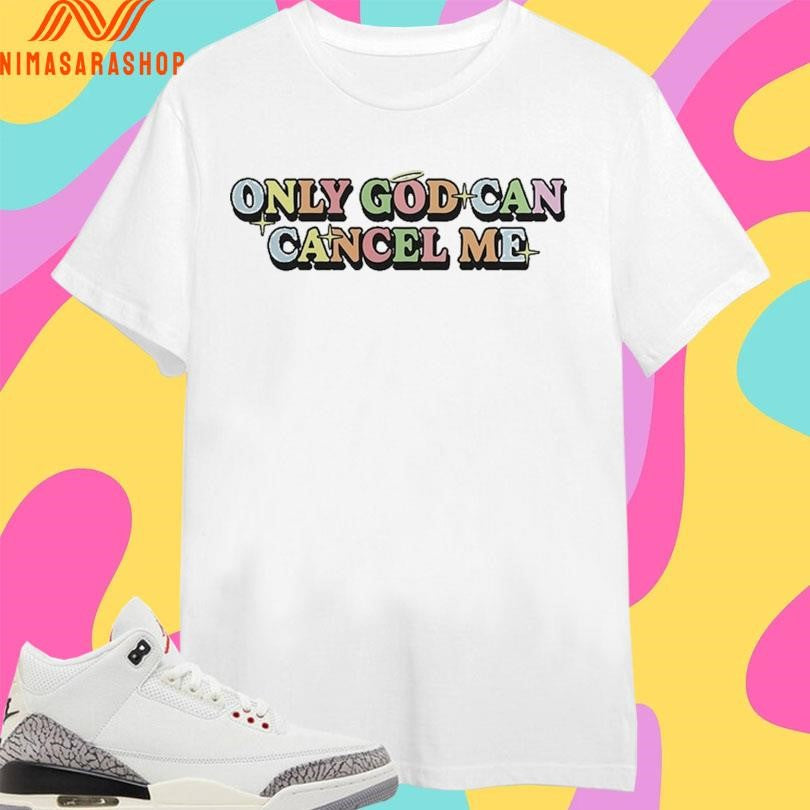 Only God Can Cancel Me Shirts