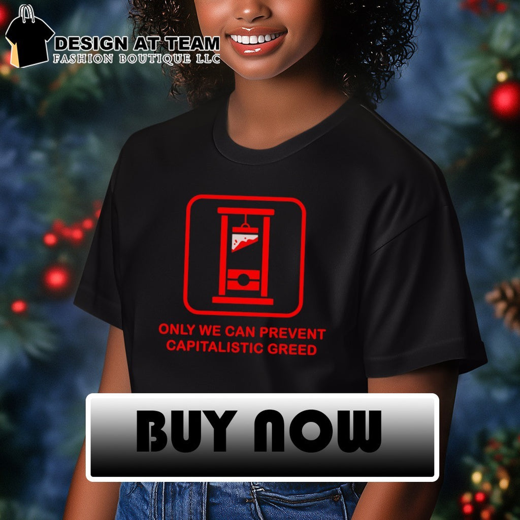 Only We Can Prevent Capitalistic Greed shirt