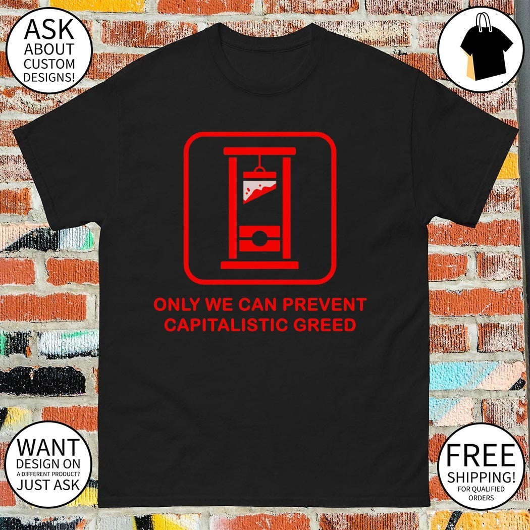 Only We Can Prevent Capitalistic Greed shirt