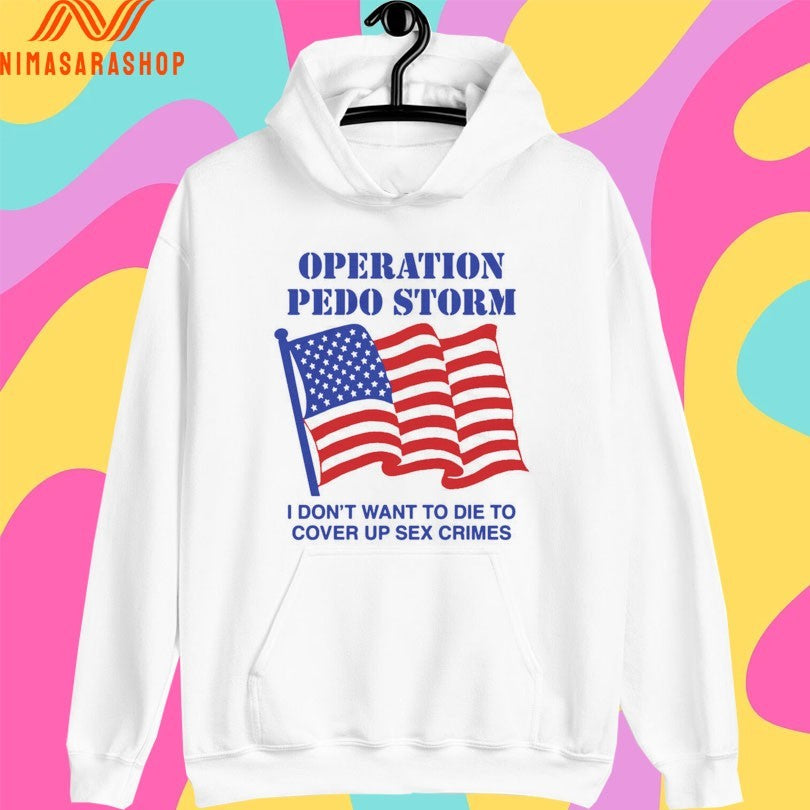Operation Pedo Storm I Don’t Want To Die To Cover Up Sex Crimes Flag American Shirts