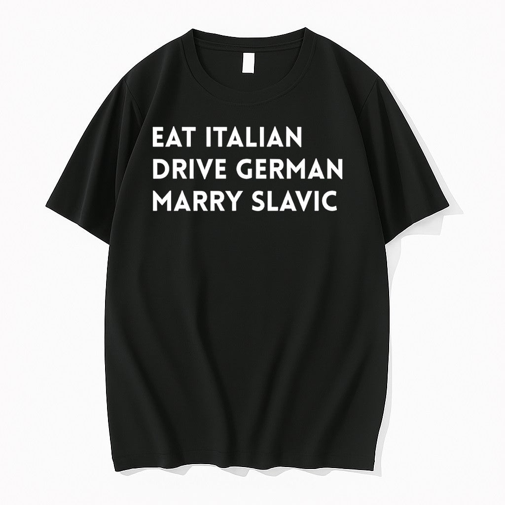 Original Eat Italian Drive German Marry Slavic Tshirts Jpg