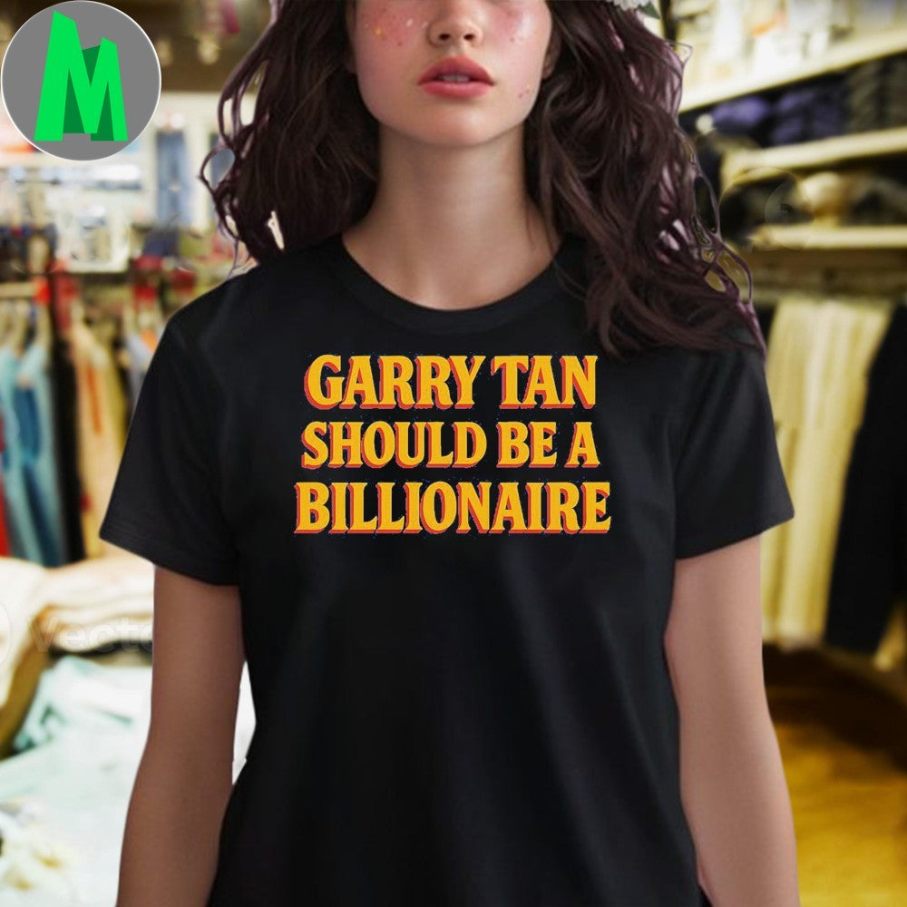 Original Garry Tan Should Be A Billionaire Bold Text T-Shirt
