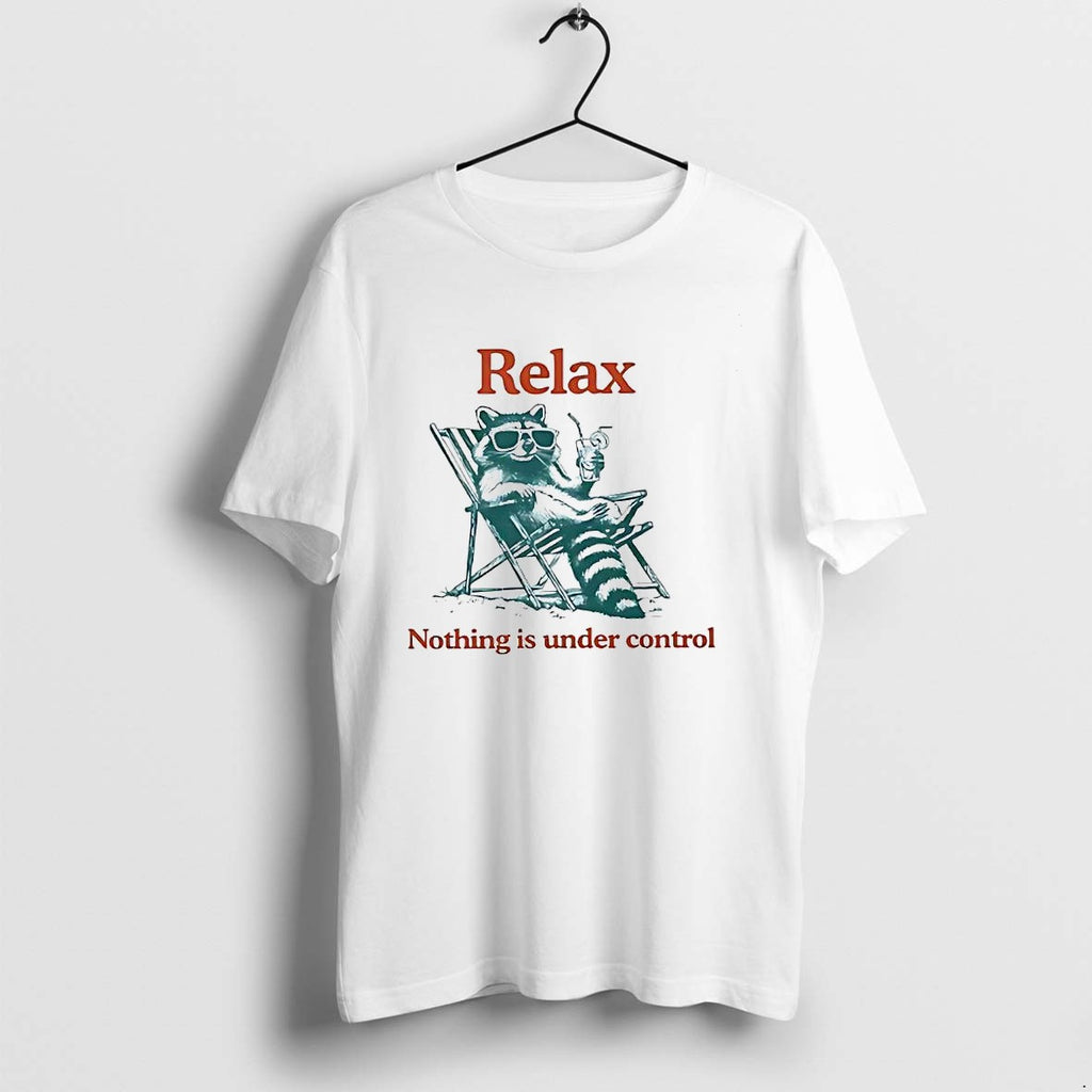 Original Relax Nothing Is Under Control Raccoon Tshirts Jpg