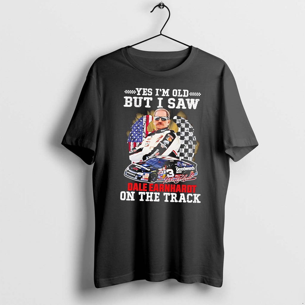 Original Yes Im Old But I Saw Dale Earnhardt On The Track Tee Tshirts Jpg