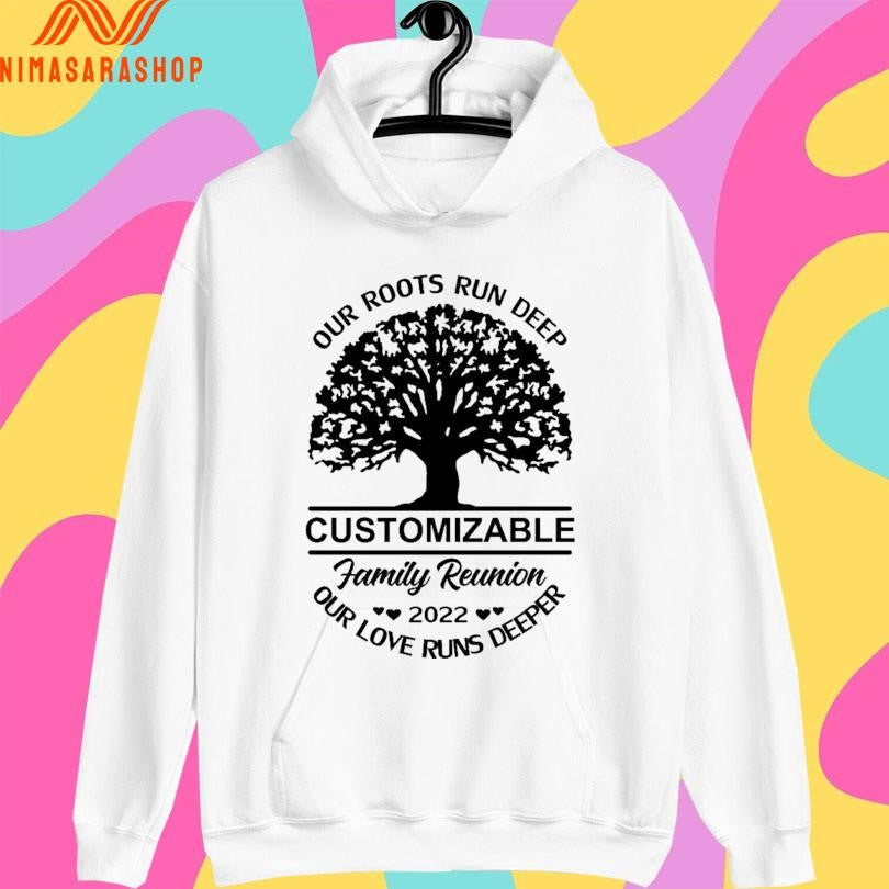 Our Roots Run Deep Customizable Family Reunion 2022 Our Love Runs Deeper Shirts
