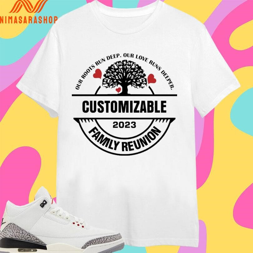 Our Roots Run Deep Our Love Runs Deeper Customizable Family Reunion 2023 Shirts