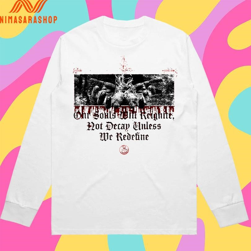 Our Souls Will Reignite Not Decay Unless We Redefine Shirts