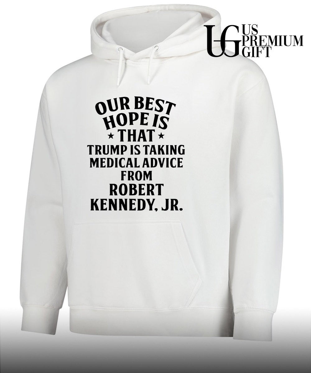 Our best hope is that he is taking medical advice from Robert Kennedy Jr shirt