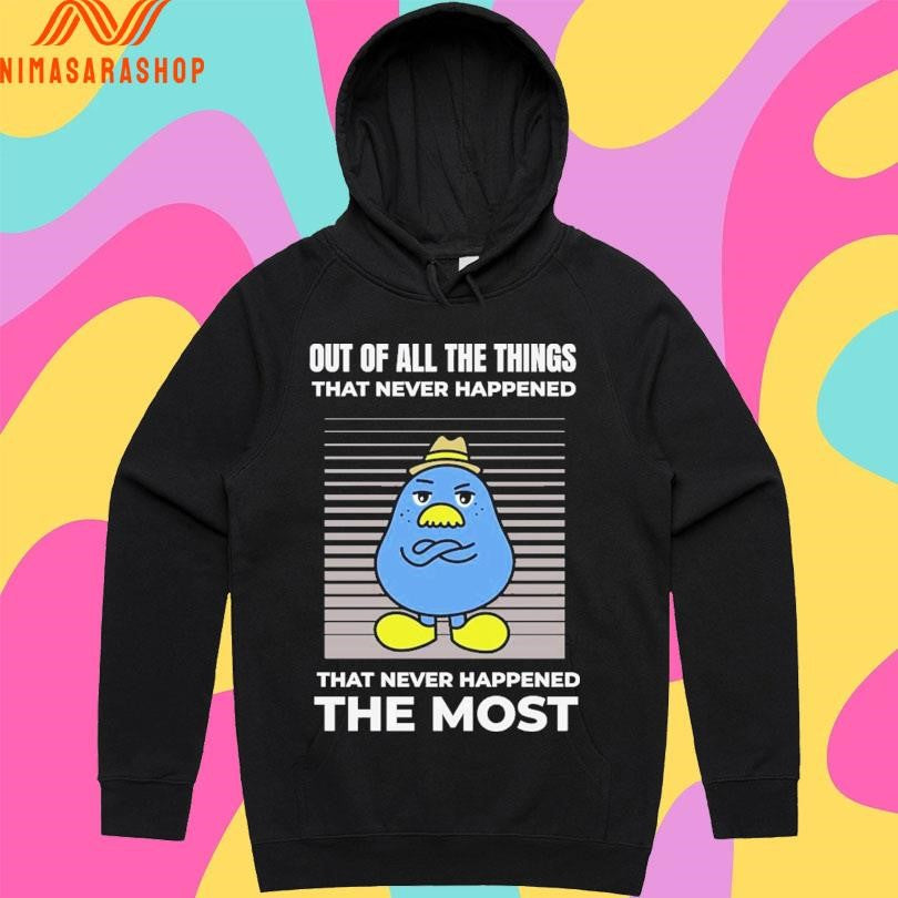 Out Of All The Things That Never Happened That Never Happened The Most Shirts