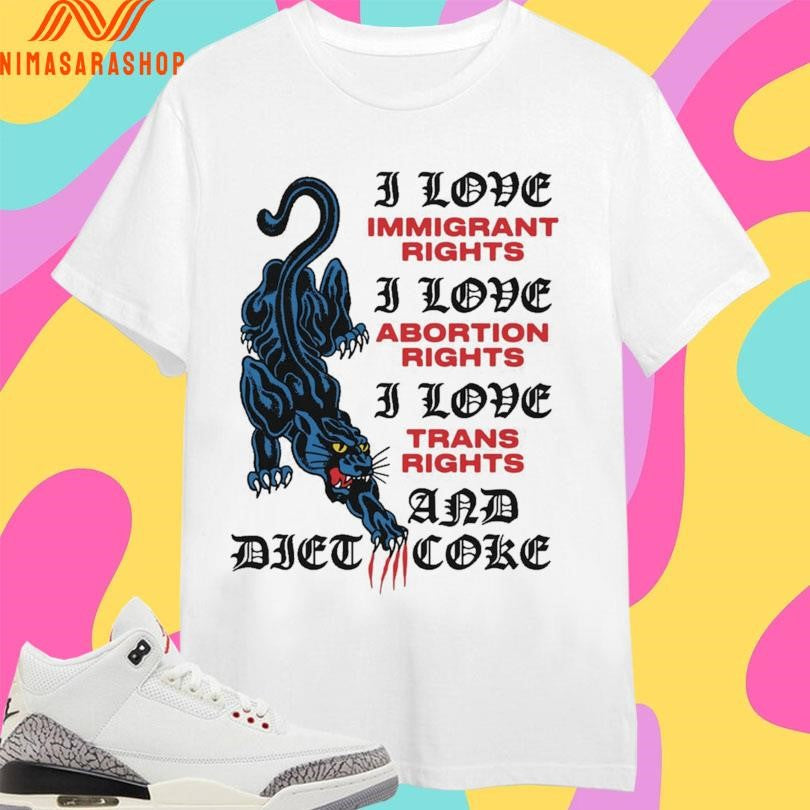 Panther I Love Immigrant Rights I Love Abortion Rights I Love Trans Rights And Diet Coke Shirts
