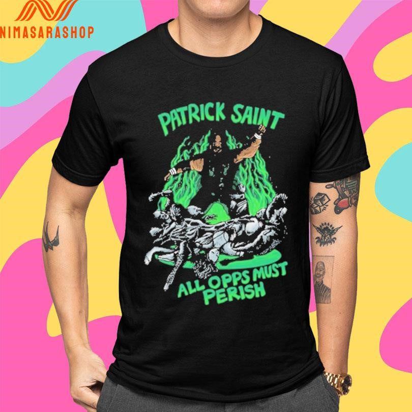 Patrick Saint All Opps Must Perish Shirts