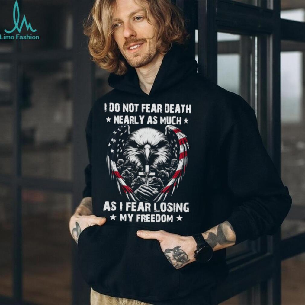 Patriotic American Eagle Soldier Cross I Do Not Fear Death Freedom T Shirt