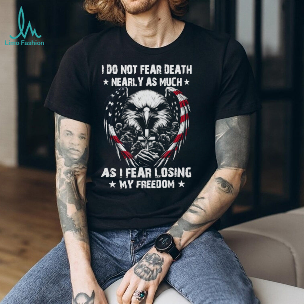 Patriotic American Eagle Soldier Cross I Do Not Fear Death Freedom T Shirt