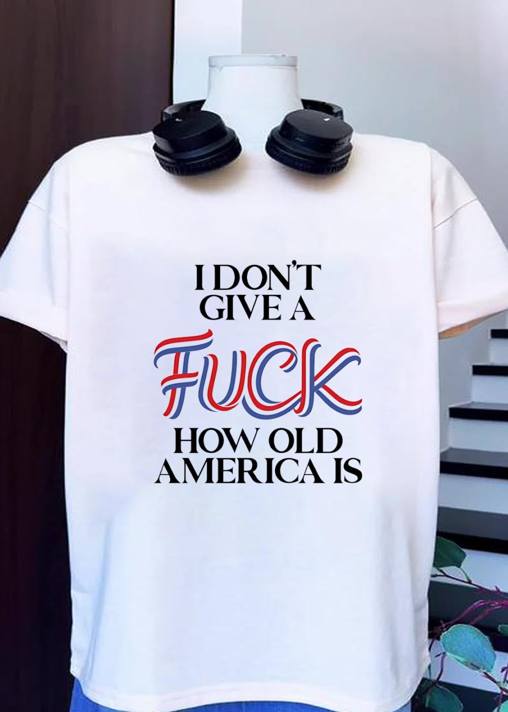 Patriotic Apparel I Don’t Give a Fuck How Old America Is T-Shirt