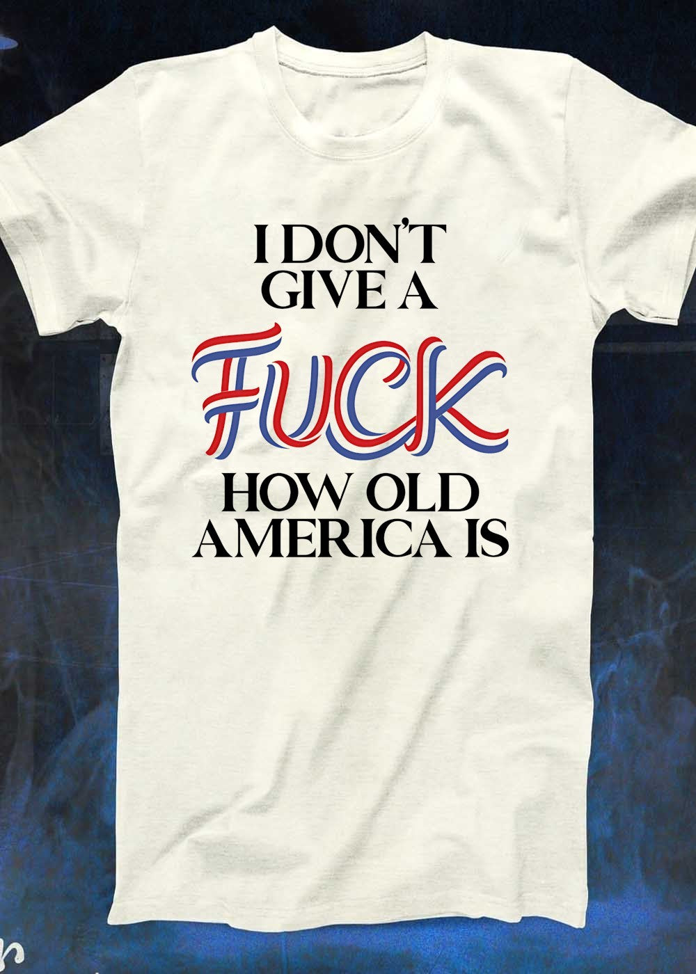 Patriotic Apparel I Don’t Give a Fuck How Old America Is T-Shirt