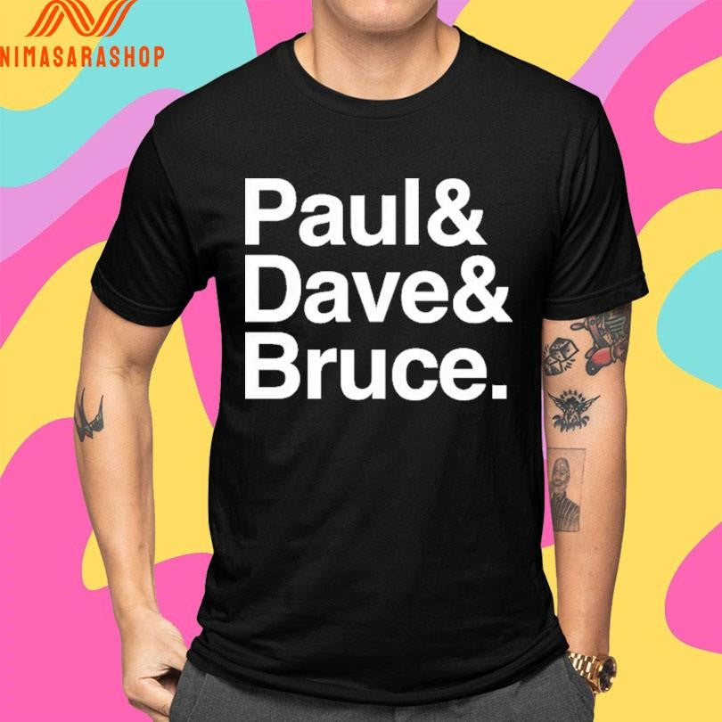 Paul And Dave And Bruce Shirts