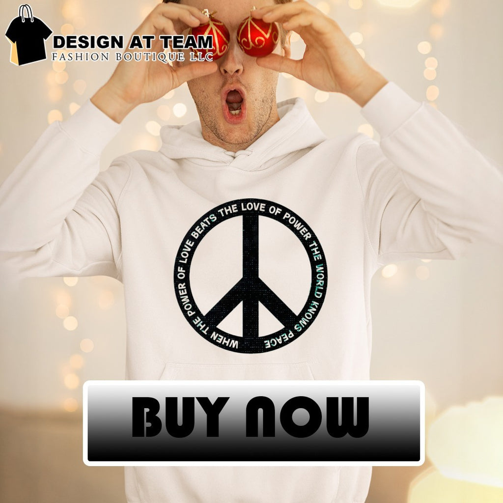 Peace sign when the power of love beats the love of power the world knows peace shirt