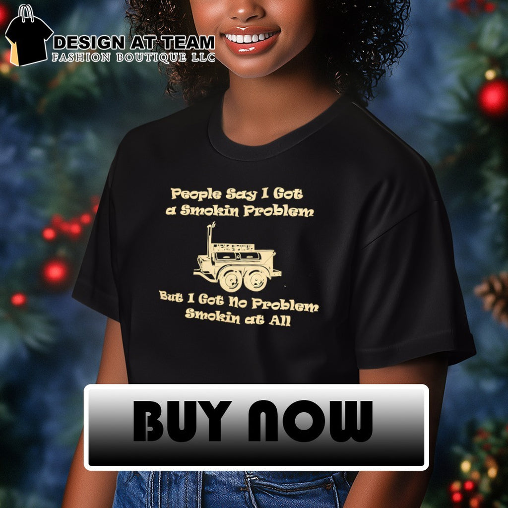 People say I got a smokin problem but I got no problem smokin at all shirt