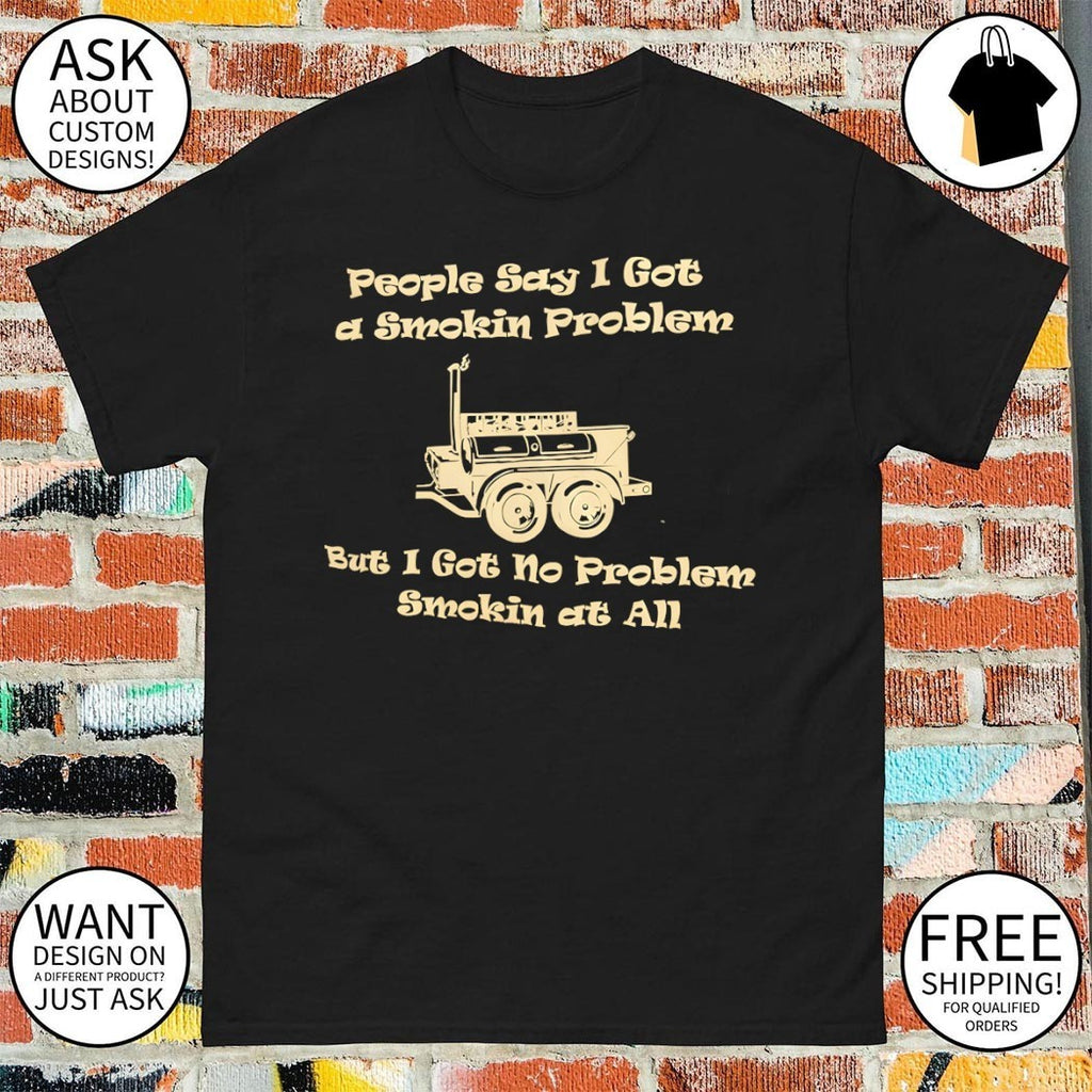 People say I got a smokin problem but I got no problem smokin at all shirt