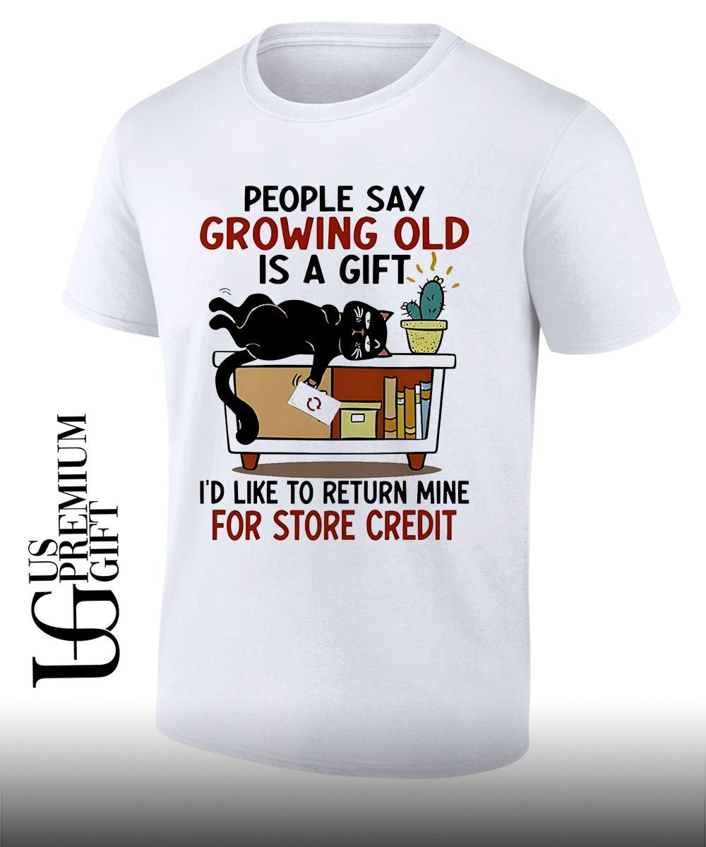 People say growing old is a gift I would like to return mine for credit shirt