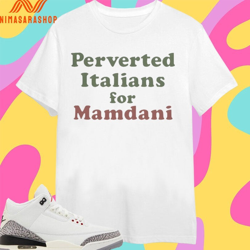Perverted Italians For Mamdani Shirts