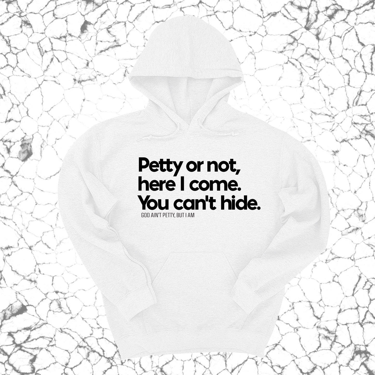 Petty or not here I come. You can't hide Unisex Hoodie