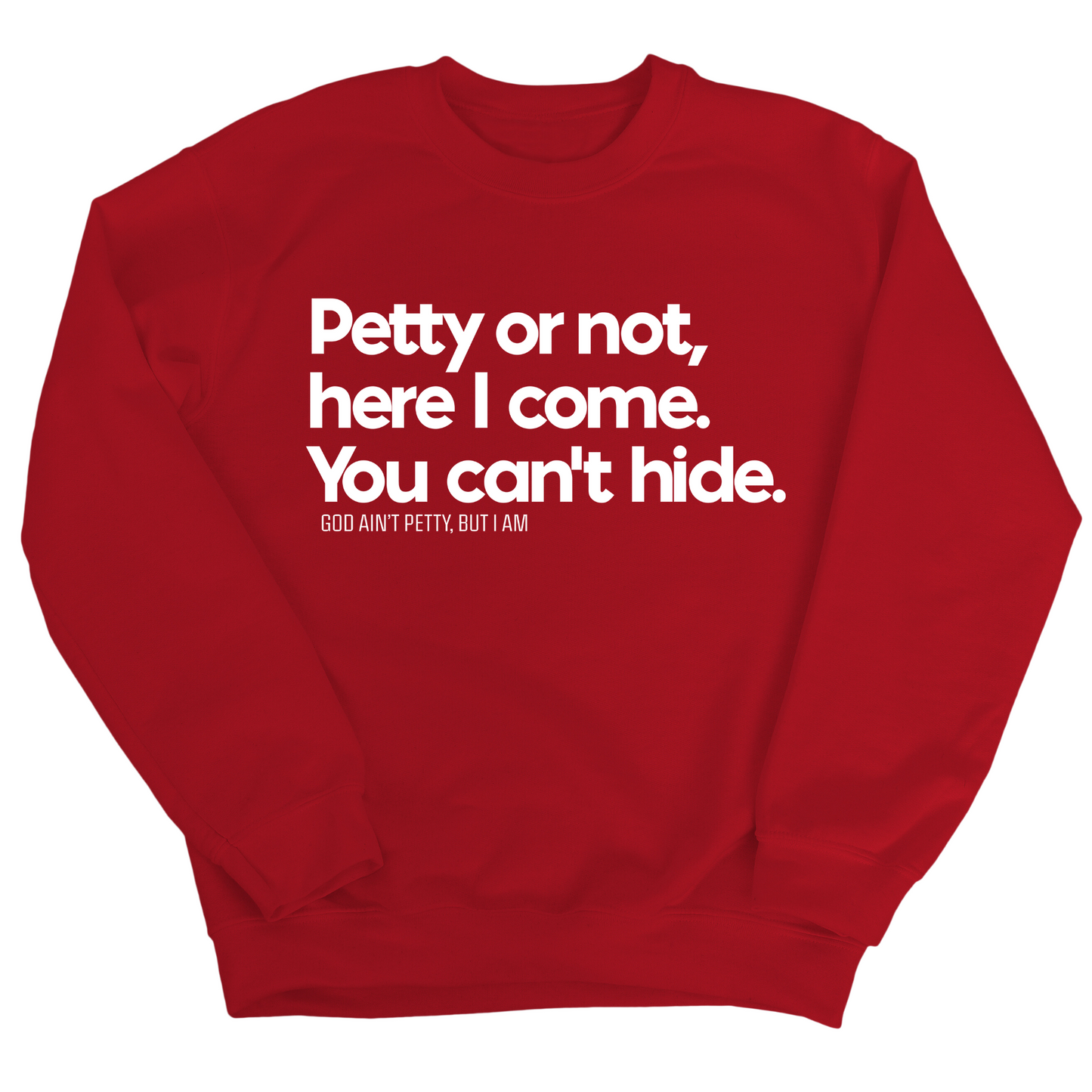 Petty or not here I come. You can't hide Unisex Sweatshirt
