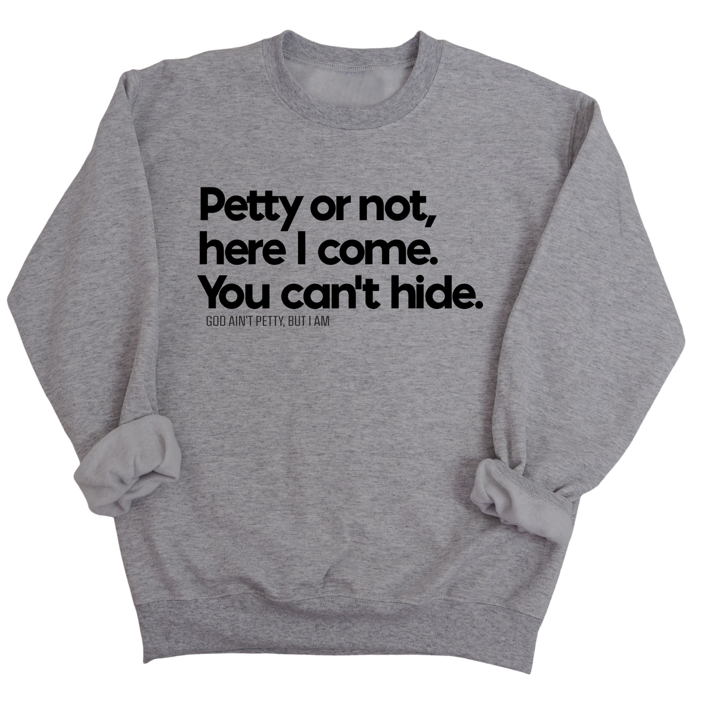 Petty or not here I come. You can't hide Unisex Sweatshirt