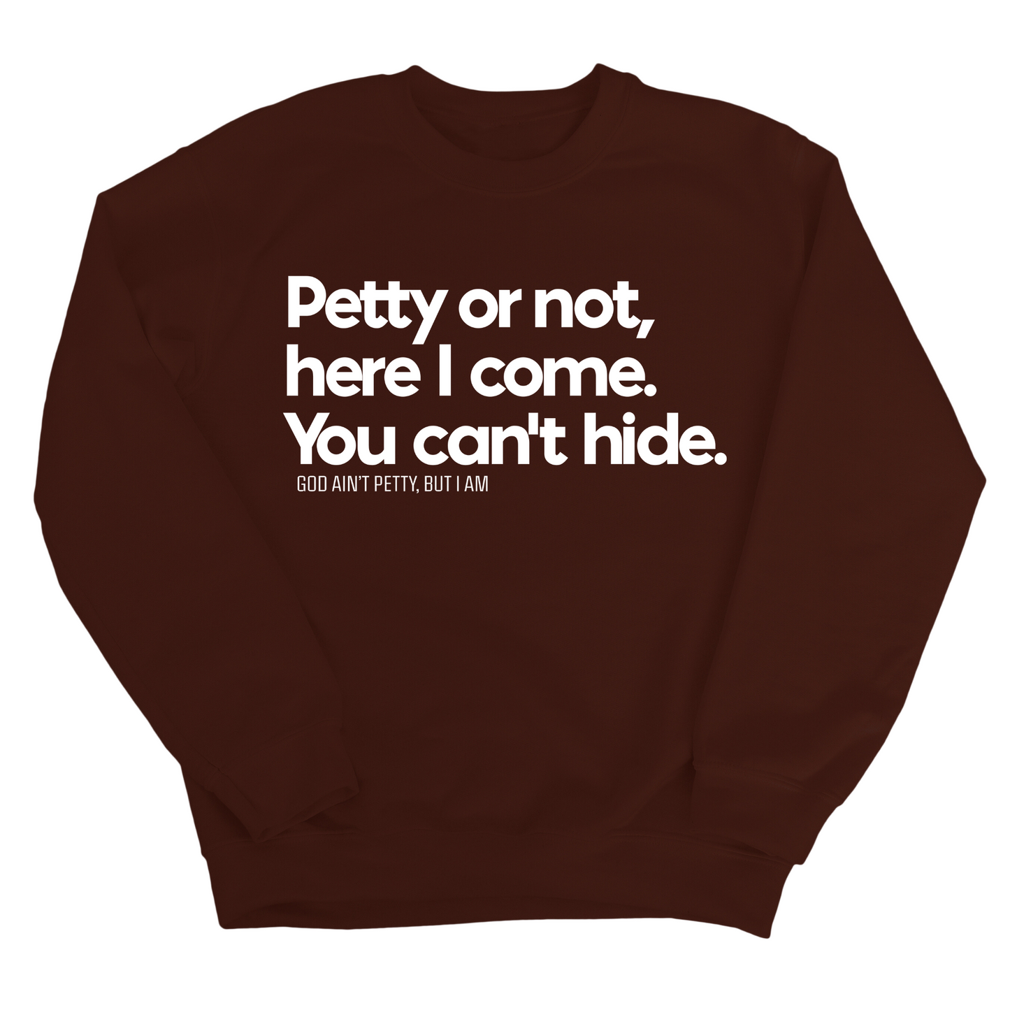 Petty or not here I come. You can't hide Unisex Sweatshirt