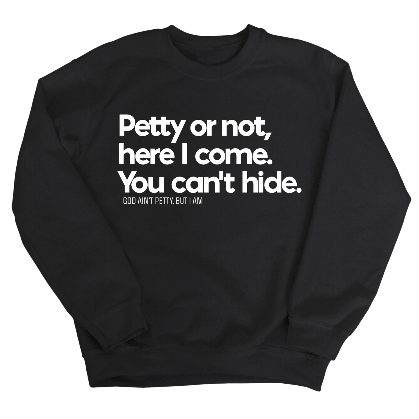 Petty or not here I come. You can't hide Unisex Sweatshirt