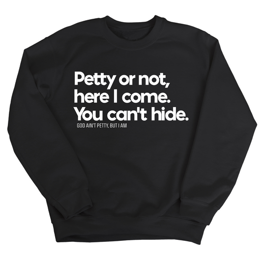 Petty or not here I come. You can't hide Unisex Sweatshirt