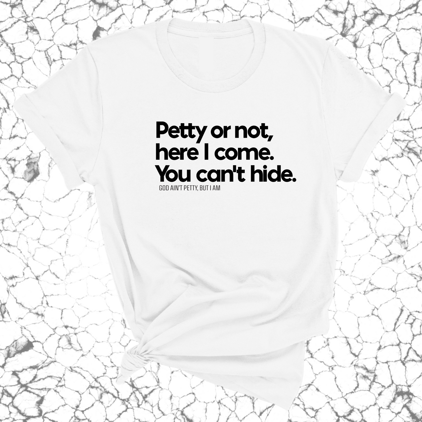 Petty or not here I come. You can't hide Unisex Tee
