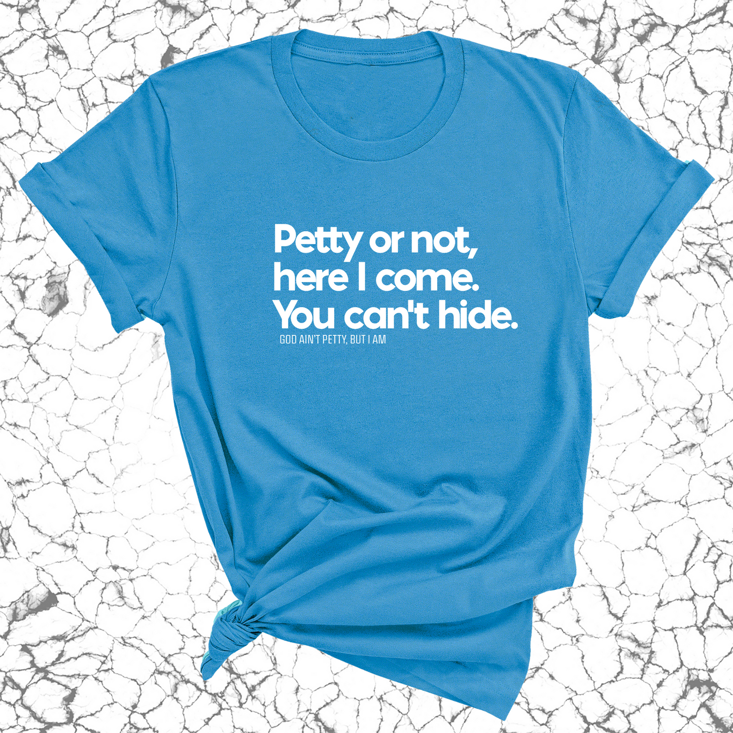 Petty or not here I come. You can't hide Unisex Tee
