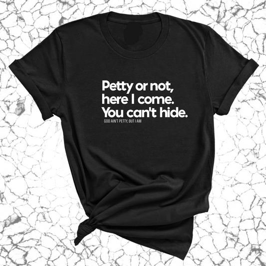 Petty or not here I come. You can't hide Unisex Tee