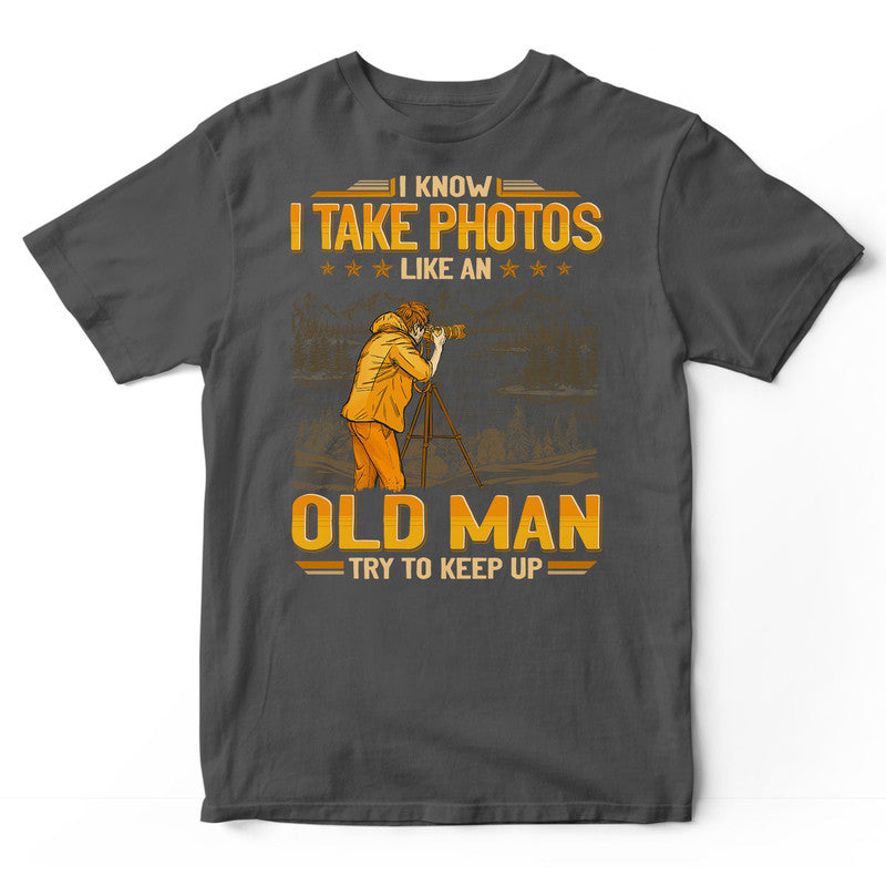Photographing Like An Old Man Try To Keep Up T-Shirt GEJ246