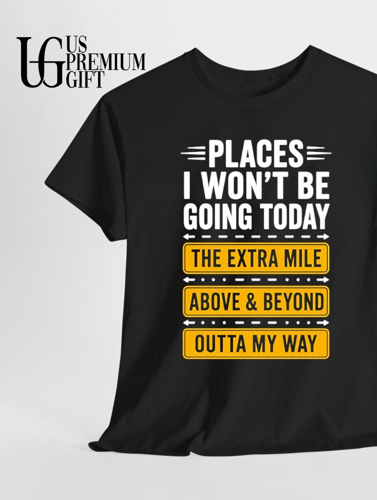 Places I won’t be going today the extra mile above and beyond outta my way shirt