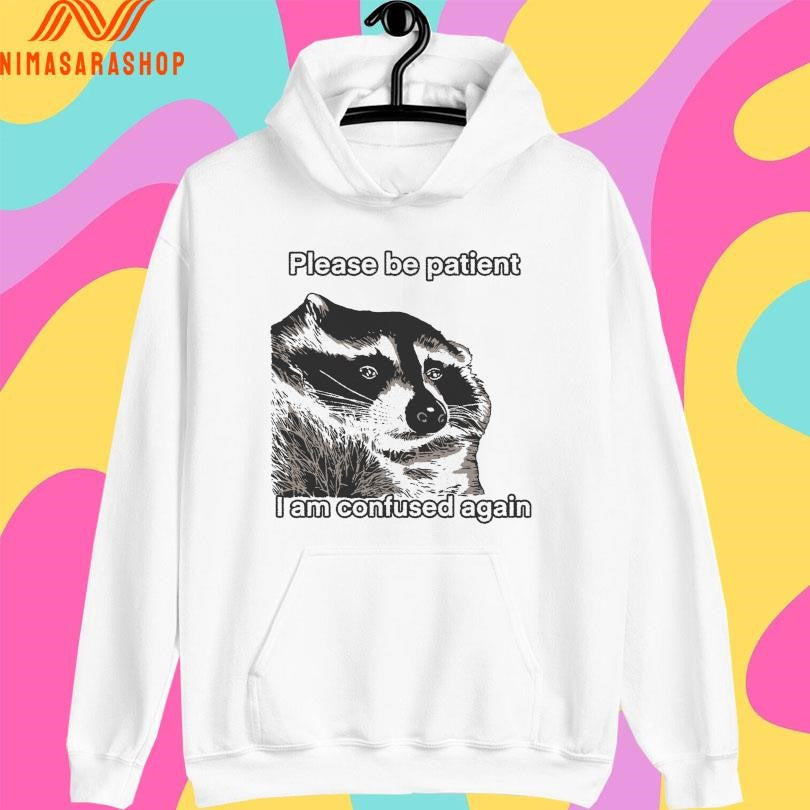 Please Be Patient I Am Confused Again Racoon Shirts