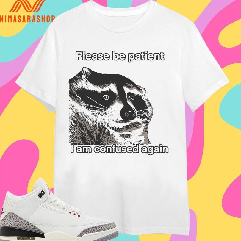 Please Be Patient I Am Confused Again Racoon Shirts