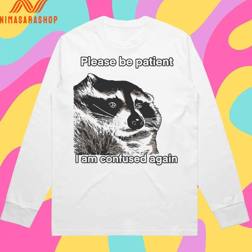 Please Be Patient I Am Confused Again Racoon Shirts