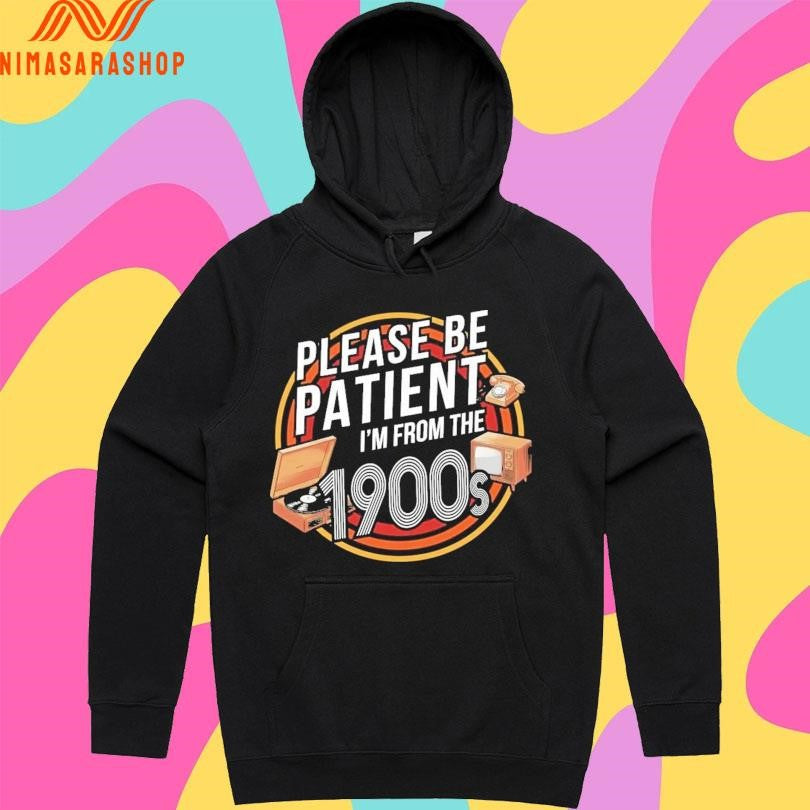 Please Be Patient I’m From The 1900s Shirts