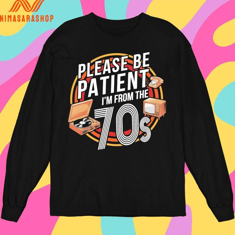 Please Be Patient I’m From The 70s Shirts
