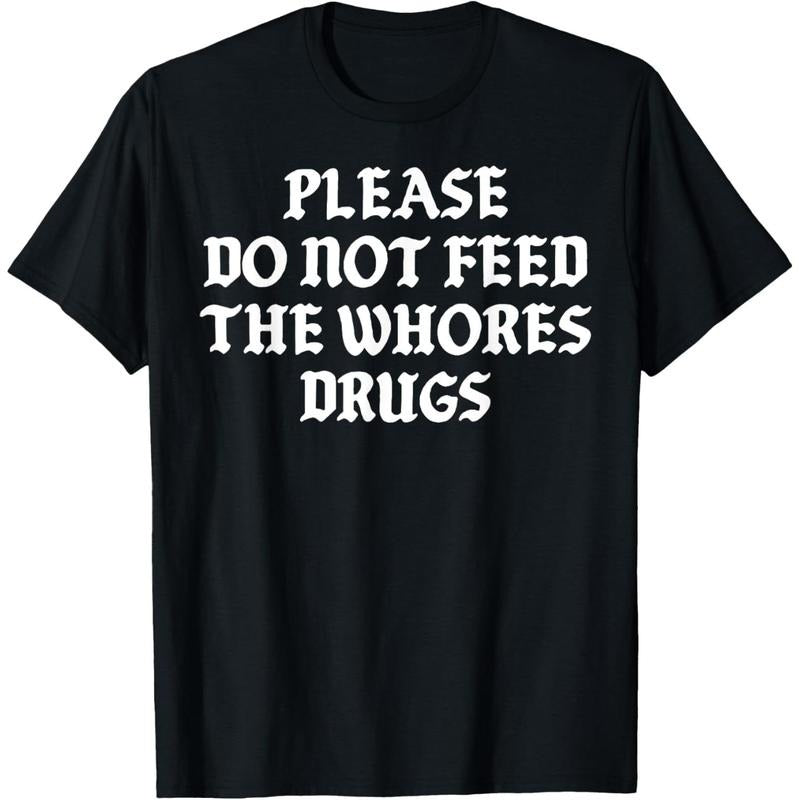 Please Do Not Feed The Whores Drugs T-Shirt Hoodie, Sweatshirt | UrbanDripWear.com