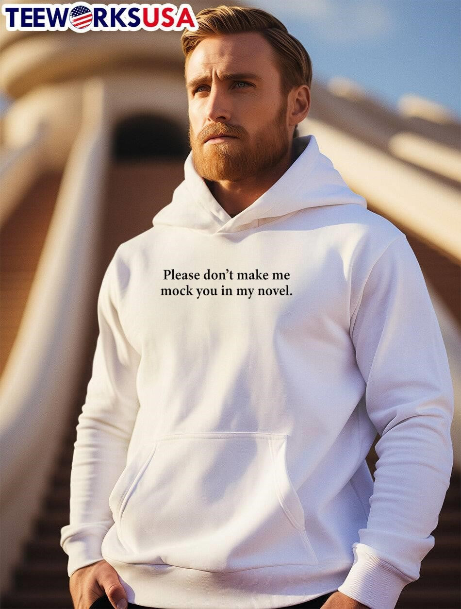 Please Don’t Make Me Mock You In My Novel shirt