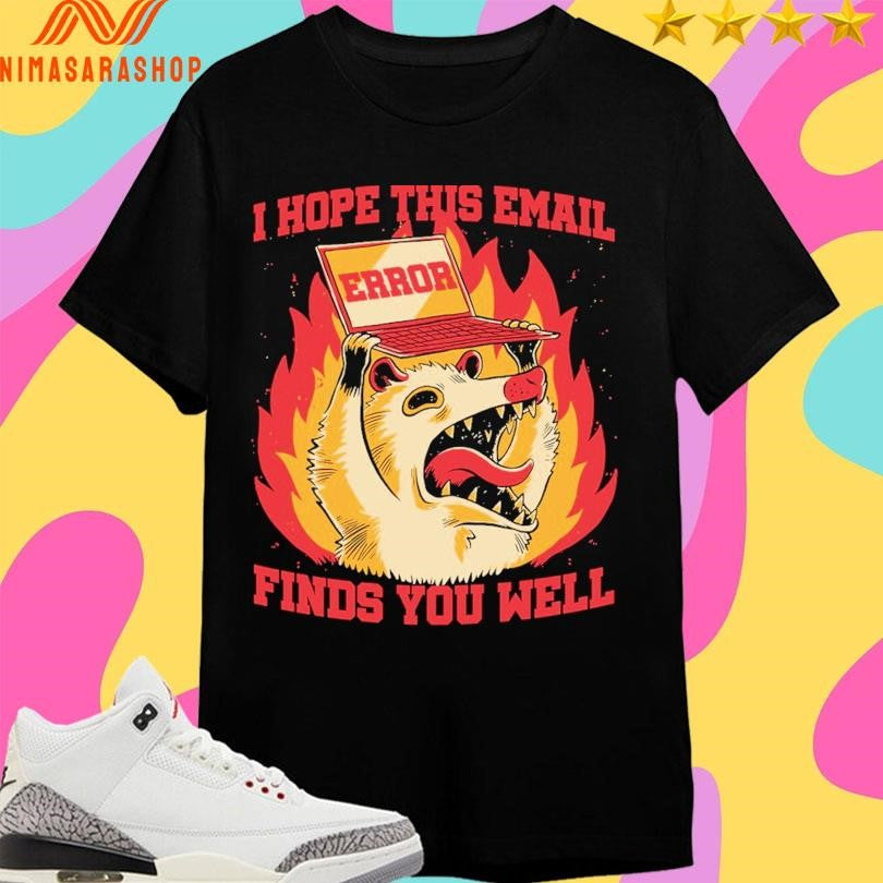 Possum Work Email I Hope This Email Error Finds You Well Shirts