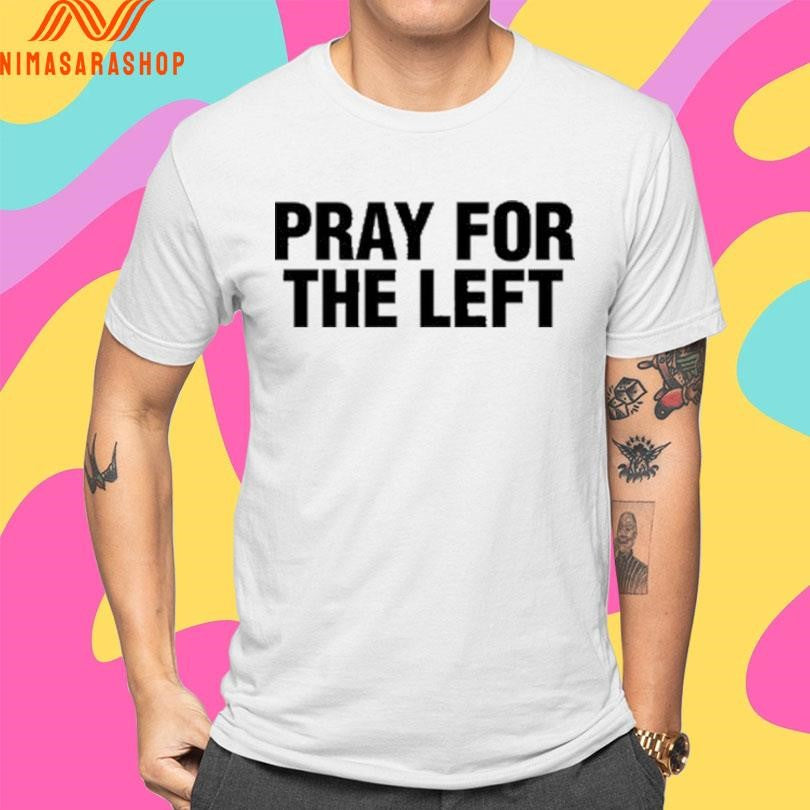 Pray For The Left Shirts